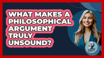 What Makes A Philosophical Argument Truly Unsound? - Philosophy Beyond