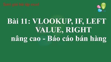 Giài tập excel Bài 11: VLOOKUP, IF, LEFT, VALUE, RIGHT nâng cao - Báo cáo bán hàng