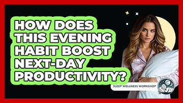 How Does This Evening Habit Boost Next-day Productivity? - Sleep Wellness Workshop