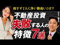 不動産投資失敗する人の特徴7選！損をする人に多い勘違いとは？