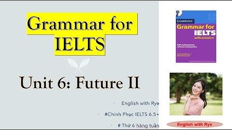 Tự học GRAMMAR FOR IELTS - no15: Unit 6.2: Part C: Bài tập thực hành thì Tương lai P2 - FUTURE II