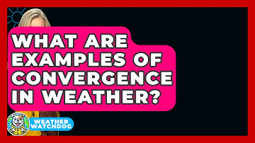 What Are Examples Of Convergence In Weather? - Weather Watchdog