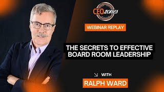 CEO Zones Webinar | The Secrets To Effective Boardroom Leadership with Ralph Ward