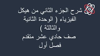 شرح الجزء الثاني من هيكل الفيزياء ( الوحدة 2 و3 ) صف حادي عشر متقدم فصل أول 2024