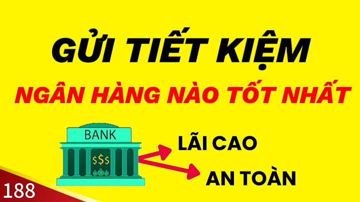 Tiền tiết kiệm nên gửi ngân hàng nào năm 2024