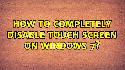 How to completely disable Touch Screen on Windows 7?