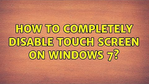 How to completely disable Touch Screen on Windows 7?