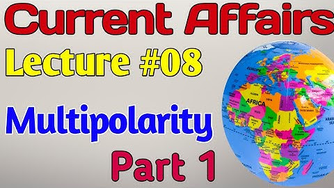 Current Affairs | Lecture #08 - Multipolarity Part 1 for CSS UPSC PMS