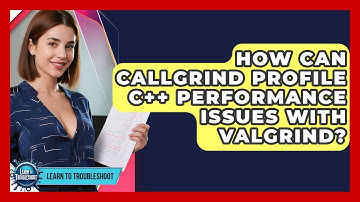 How Can Callgrind Profile C++ Performance Issues With Valgrind? - Learn To Troubleshoot