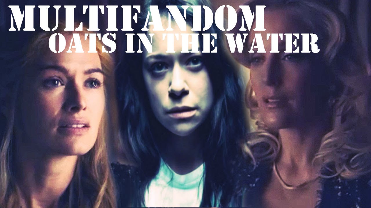 Multifandom// Oats In The Water