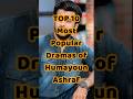 TOP 10 Top 10 Must-Watch Dramas Starring Humayoun Ashraf π¬