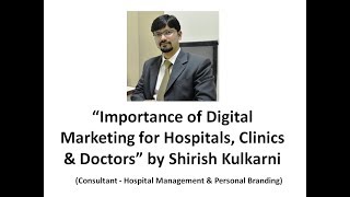 Importance of Digital Marketing for Hospitals Clinics & Doctors by Shirish Kulkarni