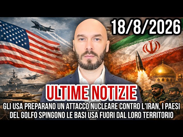 ULTIME NOTIZIE 18/8/2026 GLI USA PREPARANO UN ATTACCO NUCLEARE CONTRO L’IRAN