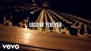 Luciano Pereyra - Para Qué Quieres Volver?