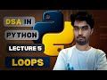 Lecture 5: Basics of Python | DSA in Python | Python Loops | For and While Loop Python | Free Course