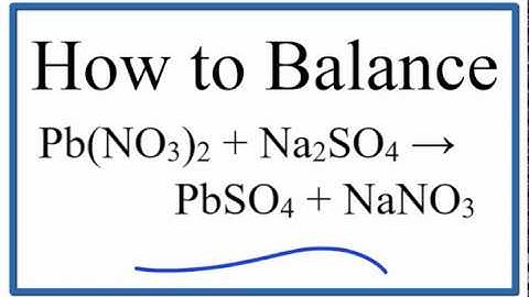 How to Balance Pb(NO3)2 + Na2SO4 = PbSO4 + NaNO3