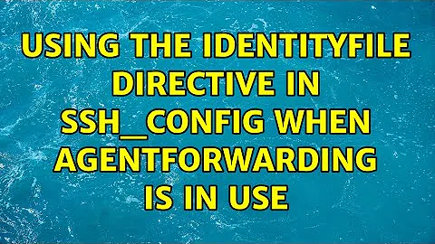 Using the IdentityFile directive in ssh_config when AgentForwarding is in use