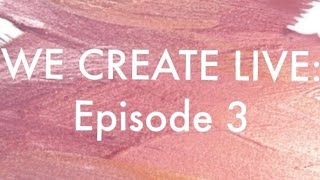 WE CREATE LIVE: EPISODE 3