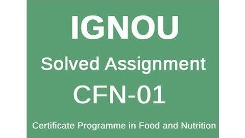 CFN 1 solved Assignment IGNOU food and nutrition