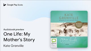 One Life: My Mother's Story by Kate Grenville · Audiobook preview