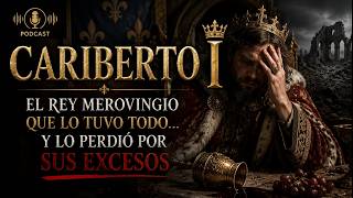 Cariberto I, el rey merovingio que lo tuvo todo y lo perdió por sus excesos PRIMERA PARTE