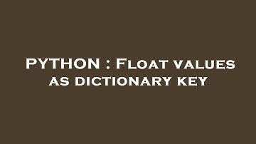 PYTHON : Float values as dictionary key