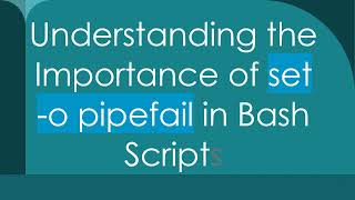 Understanding the Importance of set -o pipefail in Bash Scripts