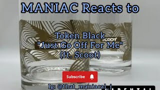 MANIAC Reacts to Token Black - Just Go Off For Me (ft. Scoot) (REACTION) | AND HE DID!!!