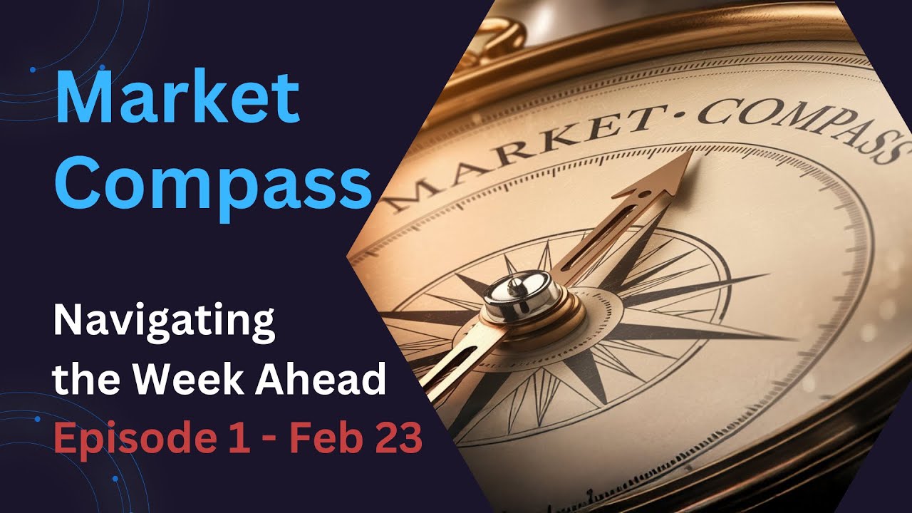 Market Compass: Navigating the Week Ahead (Episode 1 - February 23)