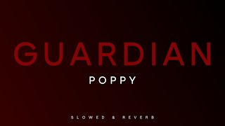 Poppy - Guardian Slowed Reverb