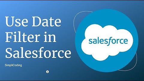 How to Use Date Filter in Salesforce | Use Date Filter in Salesforce