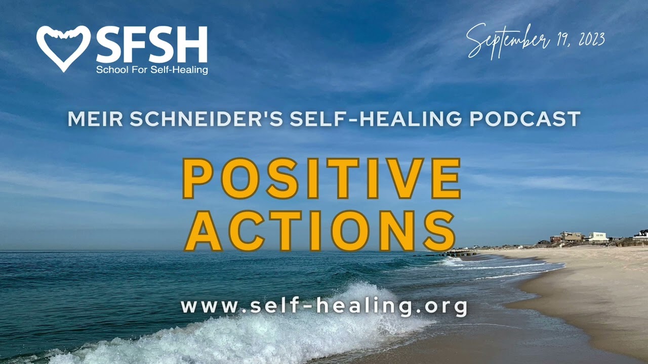 Positive Actions • Meir Schneider’s Self-Healing Podcast Positive Actions • Meir Schneider’s Self-Healing Podcast