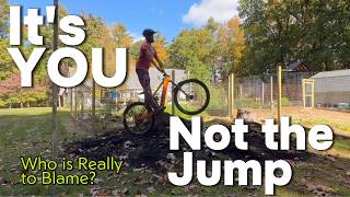 STOP Blaming the Jump,  It's YOU!!