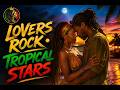 LOVERS ROCK • TROPICAL STARS | Smooth Lovers Rock Reggae for Relaxing &amp; Chilling