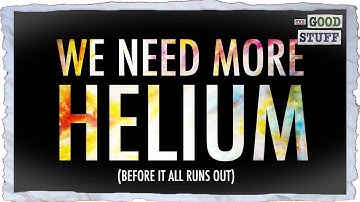 We Need Helium More Than Ever (And We
