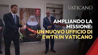 Ampliando la nostra missione: un nuovo ufficio per EWTN in Vaticano