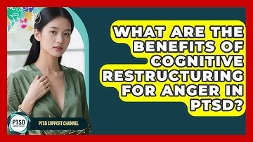 What Are The Benefits Of Cognitive Restructuring For Anger In PTSD? - PTSD Support Channel