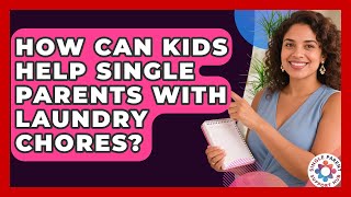 How Can Kids Help Single Parents With Laundry Chores? - Single Parent Support Hub