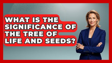 What Is The Significance Of The Tree Of Life And Seeds? - Exploring Ancient Myths