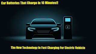 Car Batteries That Charge in 10 minutes || The New Fast Charging Technology For Electric Vehicles