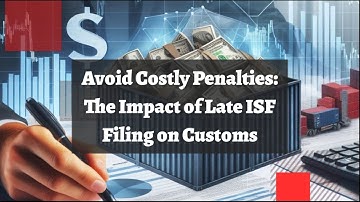 Avoid Costly Penalties: The Impact of Late ISF Filing on Customs