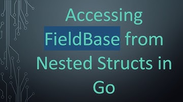 Accessing FieldBase from Nested Structs in Go