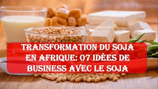 Transformation du Soja en Afrique : 07 idees de business avec le soja