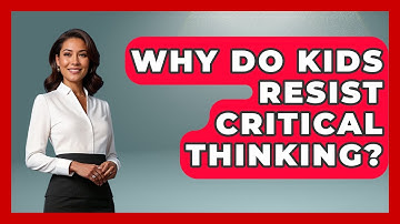 Why Do Kids Resist Critical Thinking? - Brain Development Hub