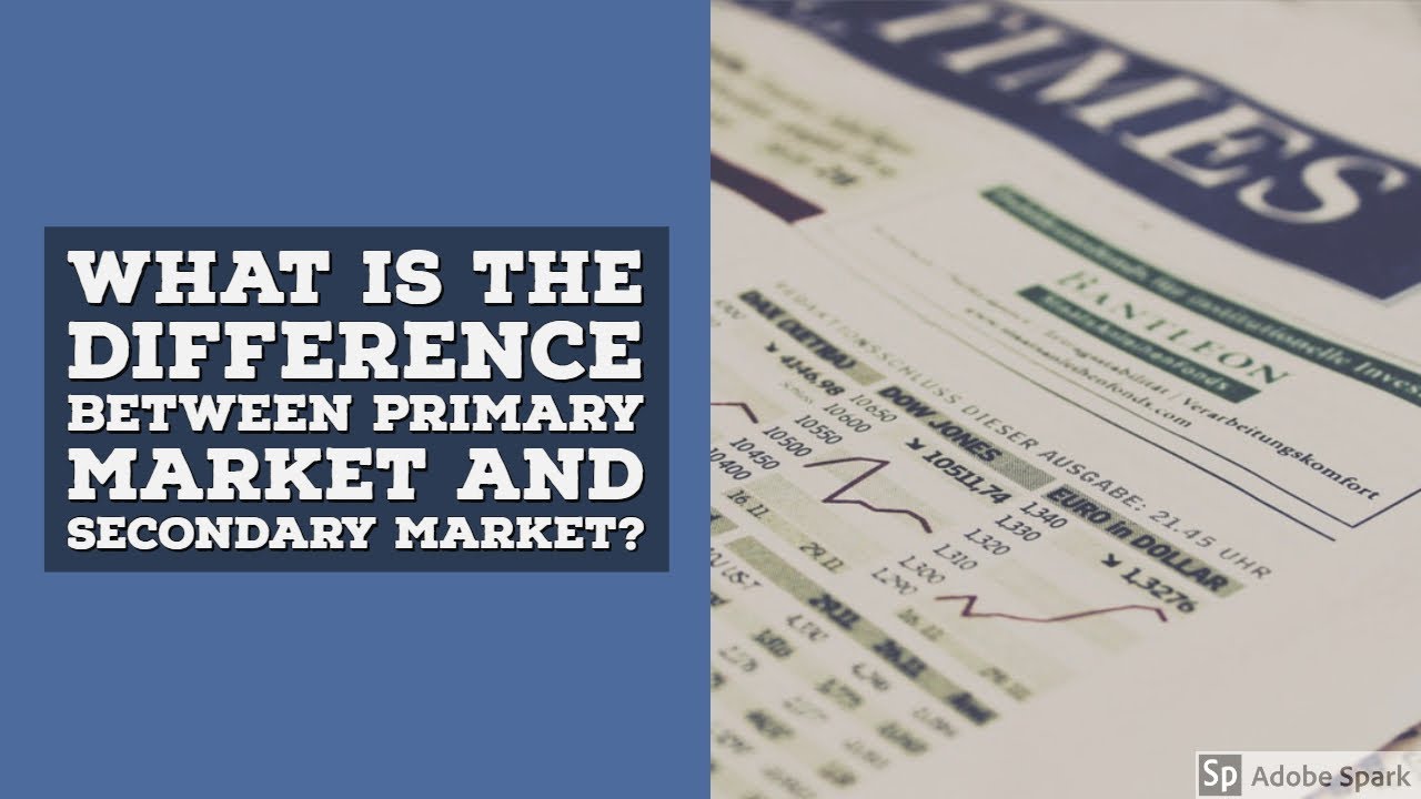 What is the difference between primary market and secondary market ...