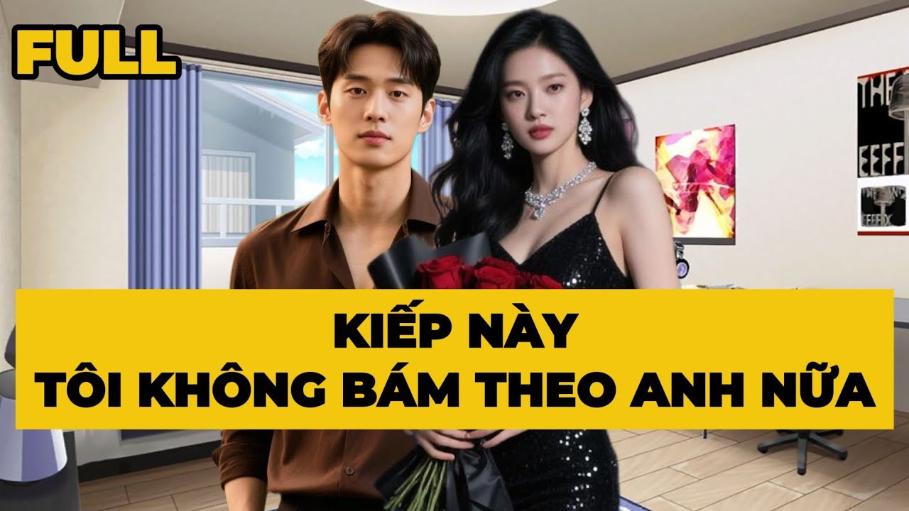[Truyện Audio] [FULL] KIẾP NÀY TÔI KHÔNG THÈM BÁM THEO ANH NỮA | Mèo Bé Bỏng Audio