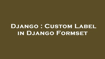 Django : Custom Label in Django Formset