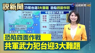 共軍武力犯台迎3大難題 恐陷四面作戰【說新聞追真相】