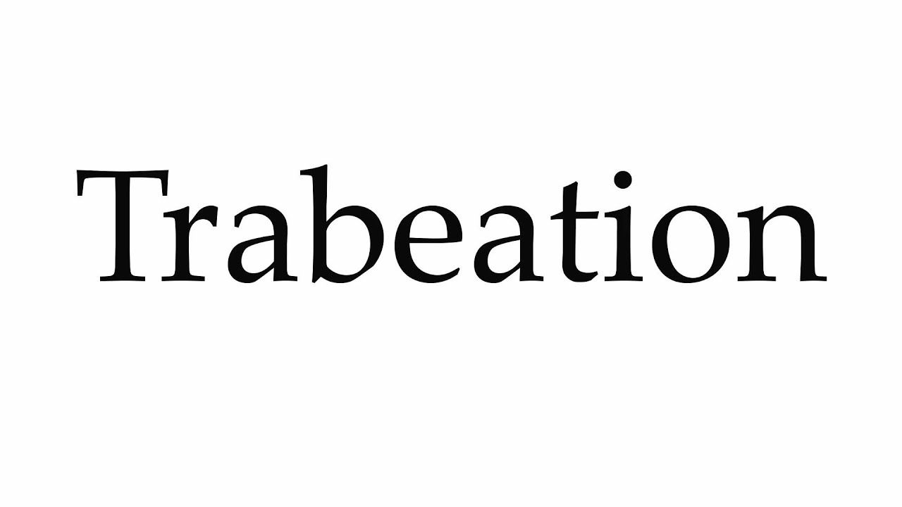 How to Pronounce Trabeation