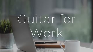 Guitar For Work 1 Hour Of Relaxing Guitar Music To Work And Focus